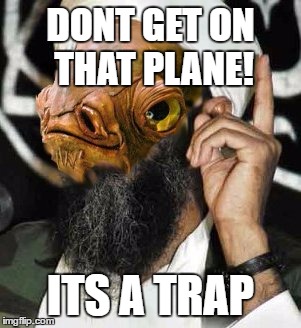 Allah Ackbar | DONT GET ON THAT PLANE! ITS A TRAP | image tagged in allah ackbar | made w/ Imgflip meme maker