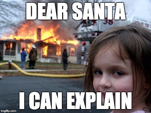 Dear Santa | DEAR SANTA; I CAN EXPLAIN | image tagged in memes,disaster girl | made w/ Imgflip meme maker