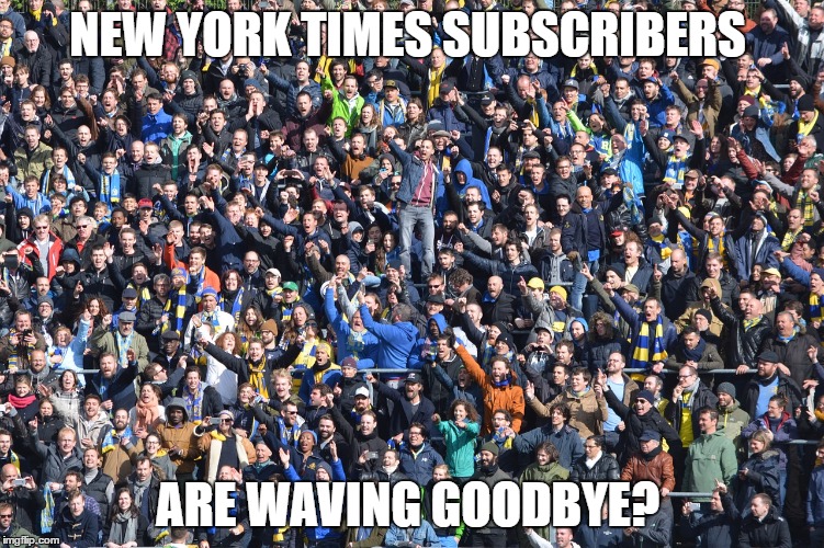 NEW YORK TIMES SUBSCRIBERS; ARE WAVING GOODBYE? | image tagged in new york times,polls,election,subscribers | made w/ Imgflip meme maker
