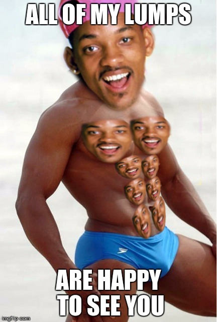 Will is very happy | ALL OF MY LUMPS; ARE HAPPY TO SEE YOU | image tagged in will smith | made w/ Imgflip meme maker