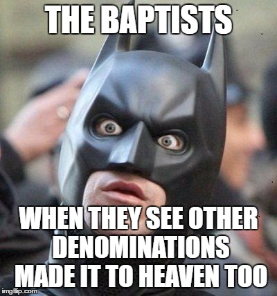 Shocked Batman | THE BAPTISTS; WHEN THEY SEE OTHER DENOMINATIONS MADE IT TO HEAVEN TOO | image tagged in shocked batman,denominations,baptists | made w/ Imgflip meme maker