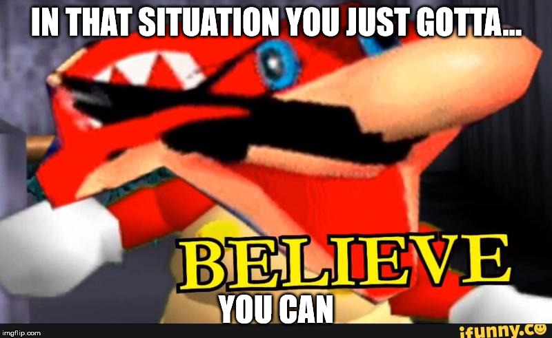 IN THAT SITUATION YOU JUST GOTTA... YOU CAN | made w/ Imgflip meme maker
