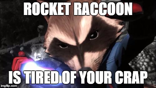 tired of your crap | ROCKET RACCOON; IS TIRED OF YOUR CRAP | image tagged in memes,rocket raccoon | made w/ Imgflip meme maker