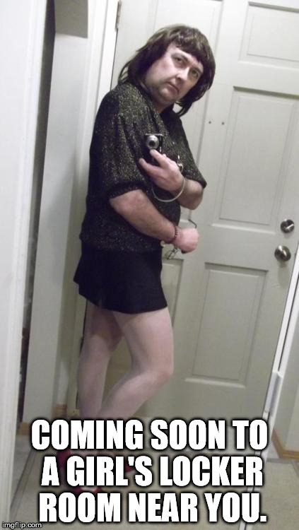 old crossdresser | COMING SOON TO A GIRL'S LOCKER ROOM NEAR YOU. | image tagged in old crossdresser | made w/ Imgflip meme maker