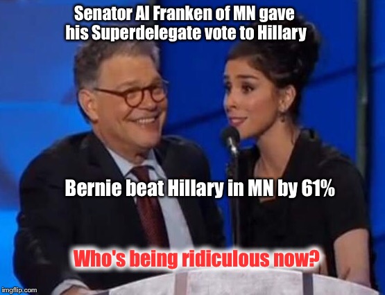 Ridiculous | Senator Al Franken of MN gave his Superdelegate vote to Hillary; Bernie beat Hillary in MN by 61%; Who's being ridiculous now? | image tagged in funny memes | made w/ Imgflip meme maker