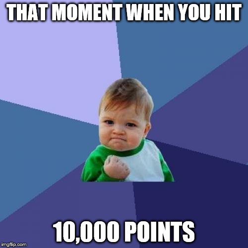 Success Kid Meme | THAT MOMENT WHEN YOU HIT; 10,000 POINTS | image tagged in memes,success kid | made w/ Imgflip meme maker