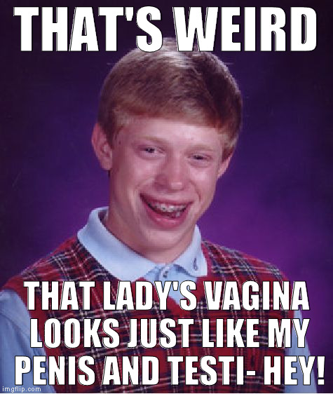 Bad Luck Brian Meme | THAT'S WEIRD THAT LADY'S VA**NA LOOKS JUST LIKE MY P**IS AND TESTI- HEY! | image tagged in memes,bad luck brian | made w/ Imgflip meme maker