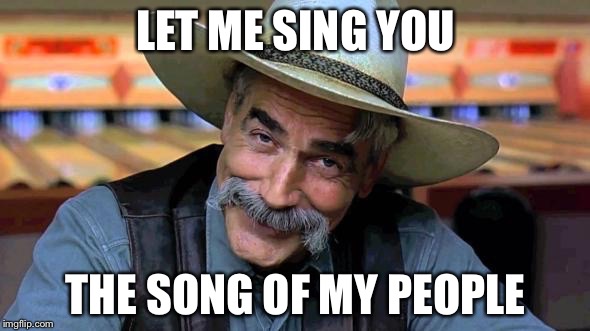LET ME SING YOU THE SONG OF MY PEOPLE | made w/ Imgflip meme maker