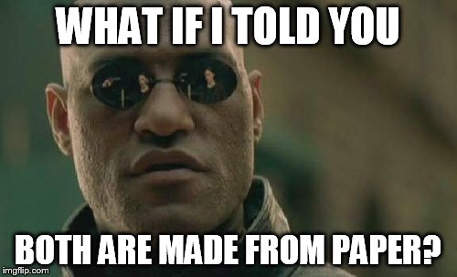 Matrix Morpheus Meme | WHAT IF I TOLD YOU BOTH ARE MADE FROM PAPER? | image tagged in memes,matrix morpheus | made w/ Imgflip meme maker