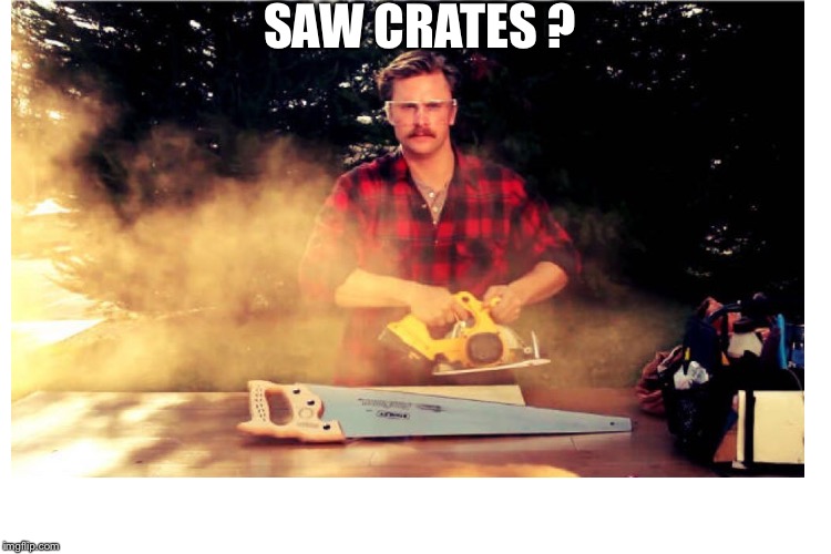 SAW CRATES ? | made w/ Imgflip meme maker