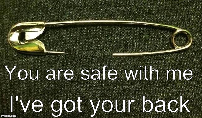 You are safe with me; I've got your back | image tagged in you are safe with me | made w/ Imgflip meme maker