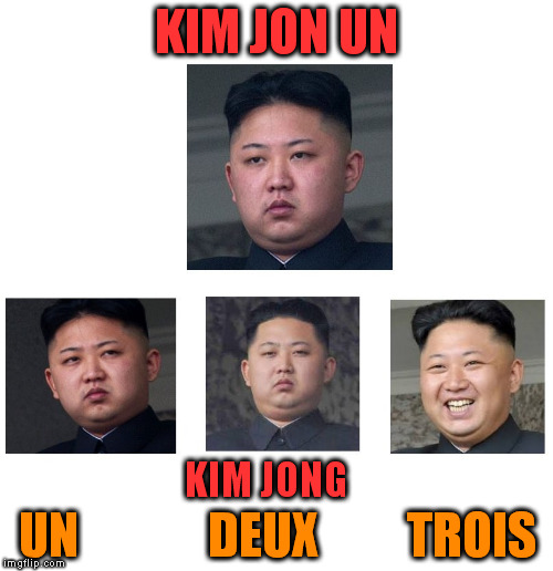 one two three | KIM JON UN; KIM JONG; UN             DEUX         TROIS | image tagged in kim jong un,kim jong-un,counting,french,language,numbers | made w/ Imgflip meme maker