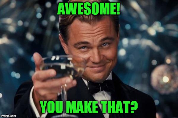 Leonardo Dicaprio Cheers Meme | AWESOME! YOU MAKE THAT? | image tagged in memes,leonardo dicaprio cheers | made w/ Imgflip meme maker