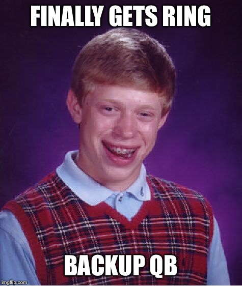 Bad Luck Brian Meme | FINALLY GETS RING BACKUP QB | image tagged in memes,bad luck brian | made w/ Imgflip meme maker