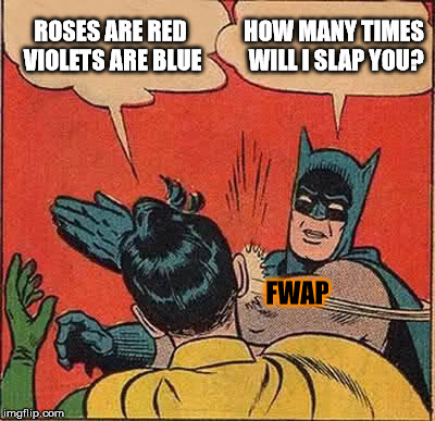 Batman Slapping Robin Meme | ROSES ARE RED VIOLETS ARE BLUE HOW MANY TIMES WILL I SLAP YOU? FWAP | image tagged in memes,batman slapping robin | made w/ Imgflip meme maker
