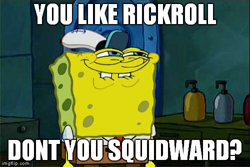 Don't You Squidward | YOU LIKE RICKROLL; DONT YOU SQUIDWARD? | image tagged in memes,dont you squidward | made w/ Imgflip meme maker