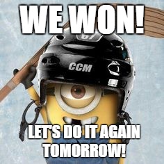 Hockey Minion | WE WON! LET'S DO IT AGAIN TOMORROW! | image tagged in hockey minion | made w/ Imgflip meme maker