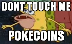 Spongegar | DONT TOUCH ME; POKECOINS | image tagged in memes,spongegar | made w/ Imgflip meme maker