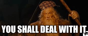 YOU SHALL DEAL WITH IT | image tagged in gandalf you shall not pass,funny,deal with it,scumbag hat,memes,old people | made w/ Imgflip meme maker