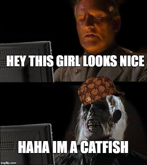 I'll Just Wait Here Meme | HEY THIS GIRL LOOKS NICE; HAHA IM A CATFISH | image tagged in memes,ill just wait here,scumbag | made w/ Imgflip meme maker
