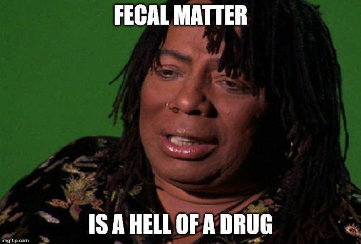 cocaine hell of a drug | FECAL MATTER IS A HELL OF A DRUG | image tagged in cocaine hell of a drug | made w/ Imgflip meme maker