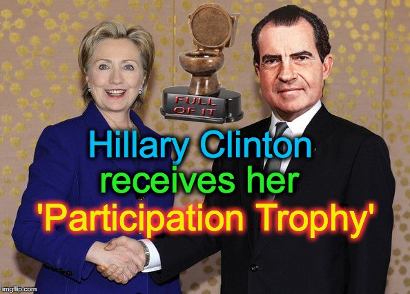 At a post-election award ceremony | Hillary Clinton; receives her; 'Participation Trophy' | image tagged in hillary shaking nixon's hand | made w/ Imgflip meme maker