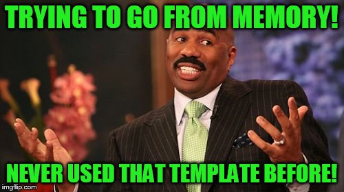 Steve Harvey Meme | TRYING TO GO FROM MEMORY! NEVER USED THAT TEMPLATE BEFORE! | image tagged in memes,steve harvey | made w/ Imgflip meme maker