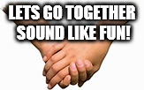 LETS GO TOGETHER SOUND LIKE FUN! | made w/ Imgflip meme maker