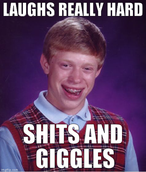 Bad Luck Brian Meme | LAUGHS REALLY HARD SHITS AND GIGGLES | image tagged in memes,bad luck brian | made w/ Imgflip meme maker