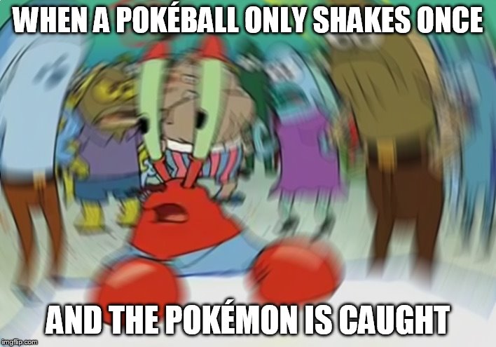 Mr Krabs Blur Meme | WHEN A POKÉBALL ONLY SHAKES ONCE; AND THE POKÉMON IS CAUGHT | image tagged in memes,mr krabs blur meme | made w/ Imgflip meme maker