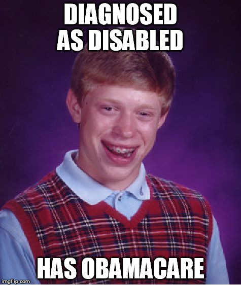 Bad Luck Brian Meme | DIAGNOSED AS DISABLED HAS OBAMACARE | image tagged in memes,bad luck brian | made w/ Imgflip meme maker