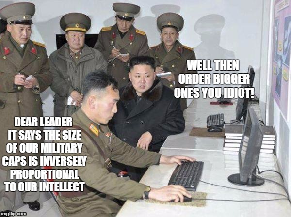 Size Matters | WELL THEN ORDER BIGGER ONES YOU IDIOT! DEAR LEADER IT SAYS THE SIZE OF OUR MILITARY CAPS IS INVERSELY PROPORTIONAL TO OUR INTELLECT | image tagged in kim jong un,north korea,memes,funny,wmp,size matters | made w/ Imgflip meme maker