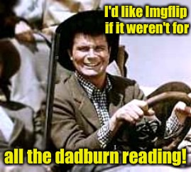 Jethro Bodine pontificates on memes and the three years he spent in higher education during the third grade. | I'd like Imgflip if it weren't for; all the dadburn reading! | image tagged in memes,jethro bodine,beverly hillbillies,reading | made w/ Imgflip meme maker