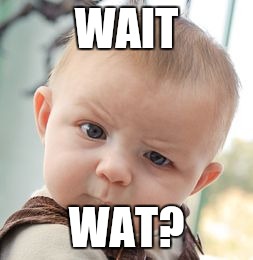 Skeptical Baby | WAIT; WAT? | image tagged in memes,skeptical baby | made w/ Imgflip meme maker