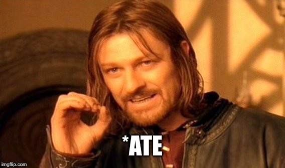 One Does Not Simply Meme | *ATE | image tagged in memes,one does not simply | made w/ Imgflip meme maker