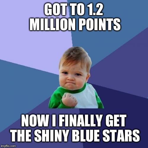 Success Kid Meme | GOT TO 1.2 MILLION POINTS; NOW I FINALLY GET THE SHINY BLUE STARS | image tagged in memes,success kid | made w/ Imgflip meme maker