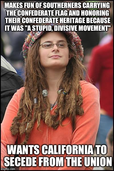 College Liberal Meme | MAKES FUN OF SOUTHERNERS CARRYING THE CONFEDERATE FLAG AND HONORING THEIR CONFEDERATE HERITAGE BECAUSE IT WAS "A STUPID, DIVISIVE MOVEMENT"; WANTS CALIFORNIA TO SECEDE FROM THE UNION | image tagged in memes,college liberal | made w/ Imgflip meme maker