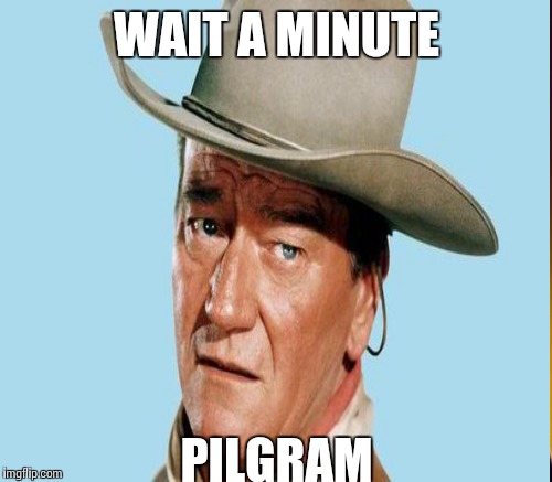 WAIT A MINUTE PILGRAM | made w/ Imgflip meme maker