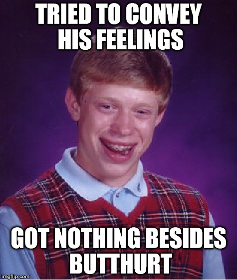 Bad Luck Brian Meme | TRIED TO CONVEY HIS FEELINGS GOT NOTHING BESIDES BUTTHURT | image tagged in memes,bad luck brian | made w/ Imgflip meme maker