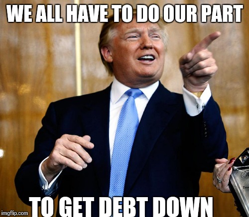 WE ALL HAVE TO DO OUR PART TO GET DEBT DOWN | made w/ Imgflip meme maker