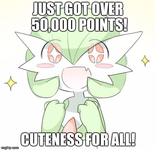 JUST GOT OVER 50,000 POINTS! CUTENESS FOR ALL! | image tagged in gardevoir | made w/ Imgflip meme maker