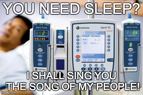 YOU NEED SLEEP? I SHALL SING YOU THE SONG OF MY PEOPLE! | made w/ Imgflip meme maker