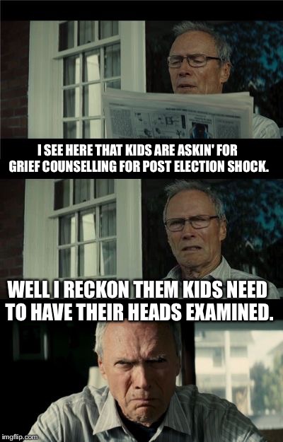 P.E.S.D.; Post Election Stress Disorder | I SEE HERE THAT KIDS ARE ASKIN' FOR GRIEF COUNSELLING FOR POST ELECTION SHOCK. WELL I RECKON THEM KIDS NEED TO HAVE THEIR HEADS EXAMINED. | image tagged in bad eastwood pun | made w/ Imgflip meme maker