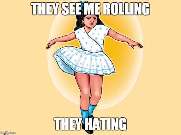 Rolling Nirma | THEY SEE ME ROLLING; THEY HATING | image tagged in washing powder nirma,funny,memes,gifs | made w/ Imgflip meme maker