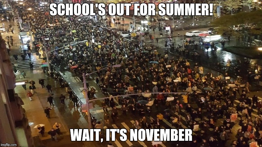 Chicago protests | SCHOOL'S OUT FOR SUMMER! WAIT, IT'S NOVEMBER | image tagged in chicago protests | made w/ Imgflip meme maker