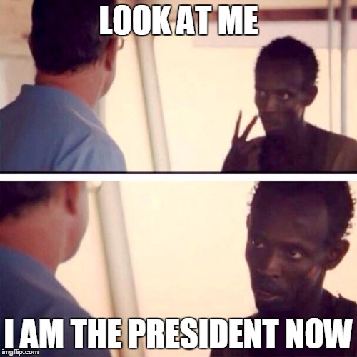 Captain Phillips - I'm The Captain Now | LOOK AT ME; I AM THE PRESIDENT NOW | image tagged in memes,captain phillips - i'm the captain now | made w/ Imgflip meme maker