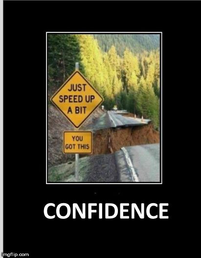 confidence | image tagged in confidence,motivation,humor | made w/ Imgflip meme maker