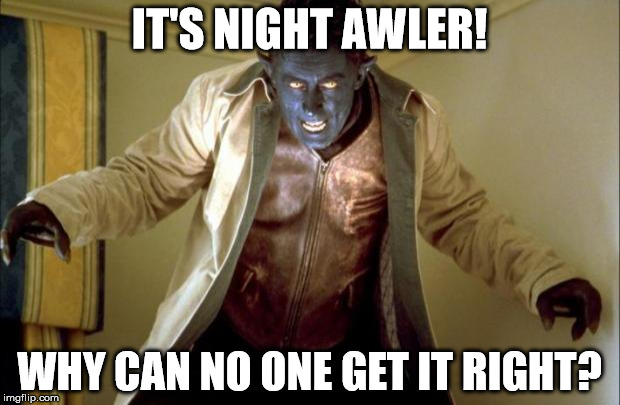 nightcrawler | IT'S NIGHT AWLER! WHY CAN NO ONE GET IT RIGHT? | image tagged in nightcrawler | made w/ Imgflip meme maker