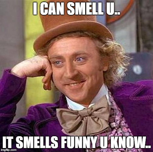 Creepy Condescending Wonka Meme | I CAN SMELL U.. IT SMELLS FUNNY U KNOW.. | image tagged in memes,creepy condescending wonka | made w/ Imgflip meme maker