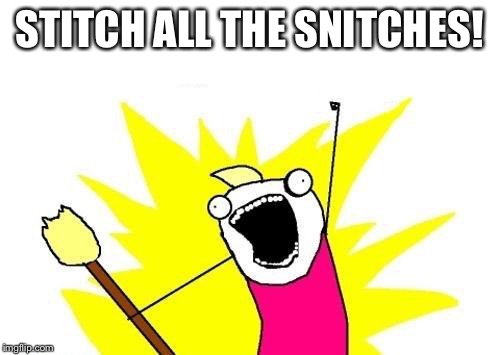X All The Y Meme | STITCH ALL THE SNITCHES! | image tagged in memes,x all the y | made w/ Imgflip meme maker